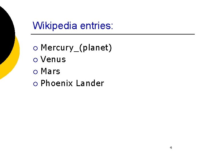 Wikipedia entries: ¡ ¡ Mercury_(planet) Venus Mars Phoenix Lander 4 Wikipedia entries: ¡ ¡ Mercury_(planet) Venus Mars Phoenix Lander 4