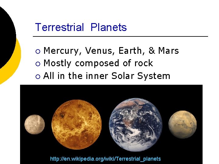 Terrestrial Planets ¡ ¡ ¡ Mercury, Venus, Earth, & Mars Mostly composed of rock Terrestrial Planets ¡ ¡ ¡ Mercury, Venus, Earth, & Mars Mostly composed of rock