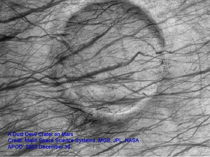 A Dust Devil Crater on Mars Credit: Malin Space Science Systems, MGS, JPL, NASA A Dust Devil Crater on Mars Credit: Malin Space Science Systems, MGS, JPL, NASA