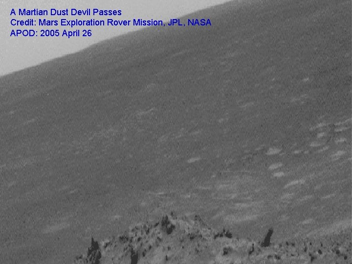 A Martian Dust Devil Passes Credit: Mars Exploration Rover Mission, JPL, NASA APOD: 2005 A Martian Dust Devil Passes Credit: Mars Exploration Rover Mission, JPL, NASA APOD: 2005