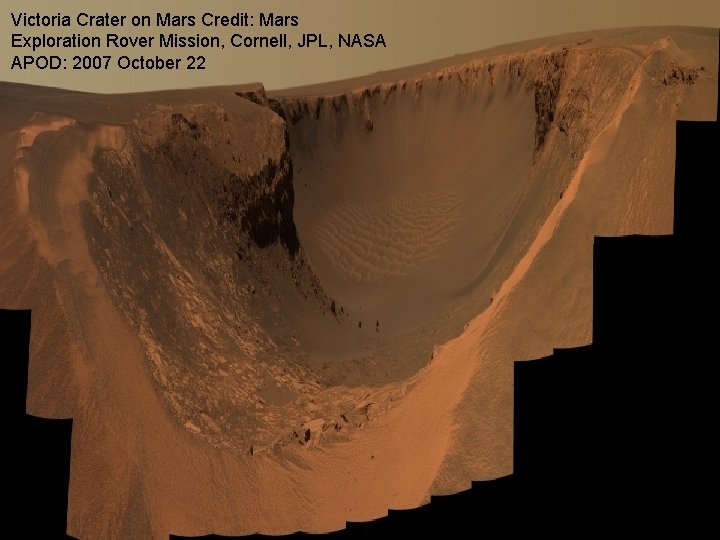 Victoria Crater on Mars Credit: Mars Exploration Rover Mission, Cornell, JPL, NASA APOD: 2007