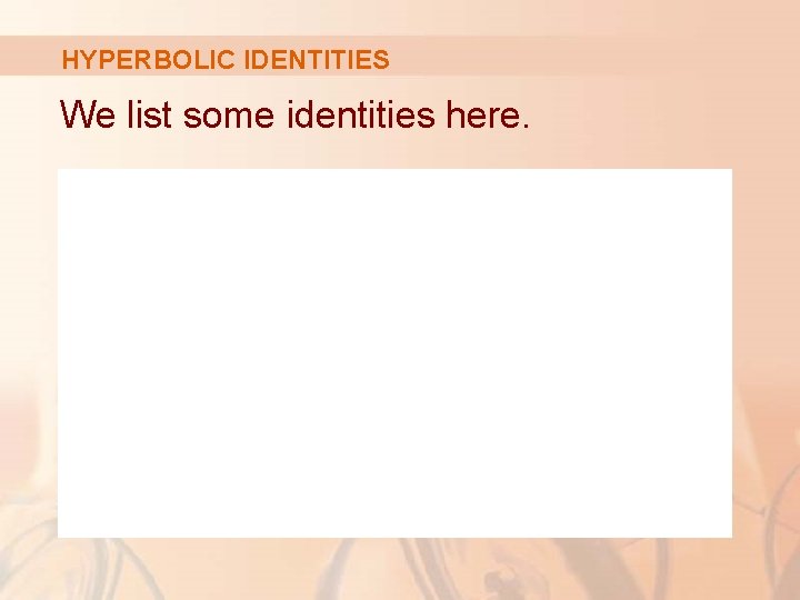 HYPERBOLIC IDENTITIES We list some identities here. HYPERBOLIC IDENTITIES We list some identities here.
