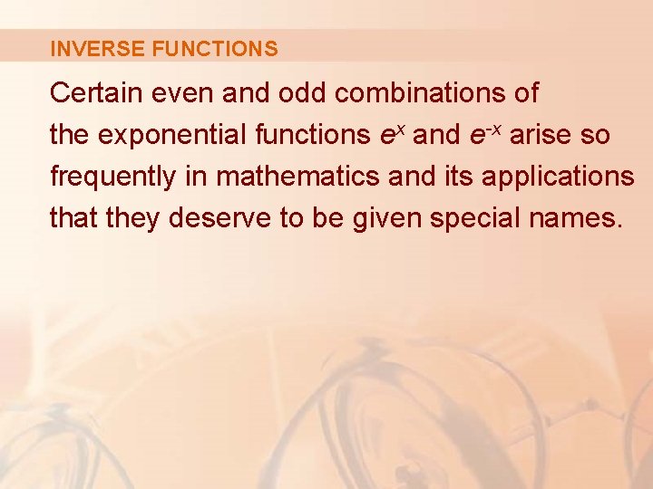 INVERSE FUNCTIONS Certain even and odd combinations of the exponential functions ex and e-x INVERSE FUNCTIONS Certain even and odd combinations of the exponential functions ex and e-x