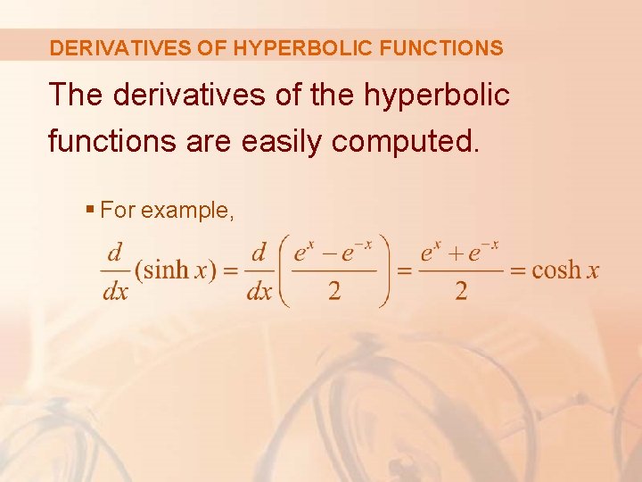 DERIVATIVES OF HYPERBOLIC FUNCTIONS The derivatives of the hyperbolic functions are easily computed. § DERIVATIVES OF HYPERBOLIC FUNCTIONS The derivatives of the hyperbolic functions are easily computed. §