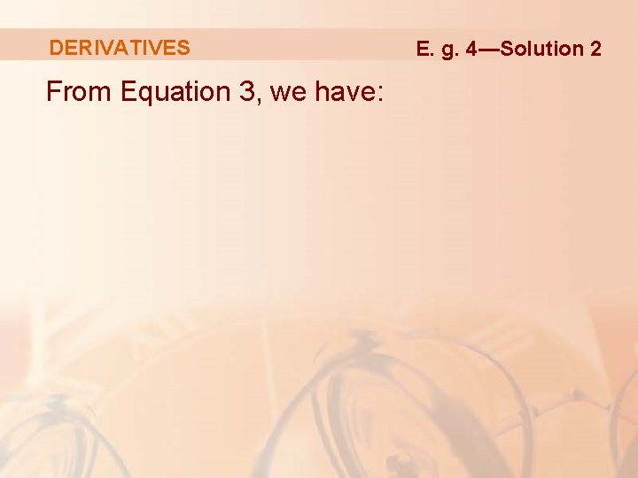 DERIVATIVES From Equation 3, we have: E. g. 4—Solution 2 DERIVATIVES From Equation 3, we have: E. g. 4—Solution 2
