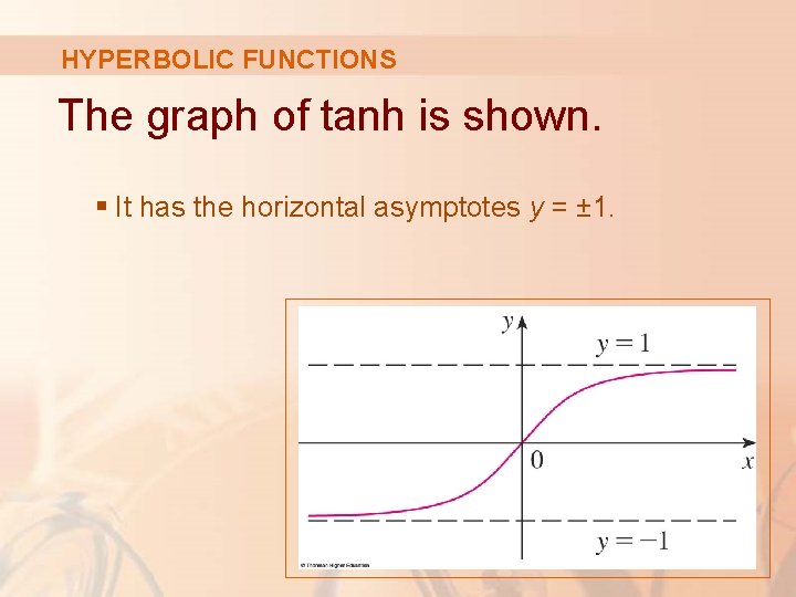 HYPERBOLIC FUNCTIONS The graph of tanh is shown. § It has the horizontal asymptotes HYPERBOLIC FUNCTIONS The graph of tanh is shown. § It has the horizontal asymptotes