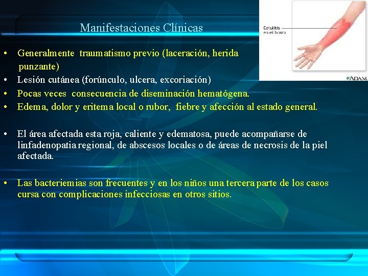 Manifestaciones Clínicas • Generalmente traumatismo previo (laceración, herida punzante) • Lesión cutánea (forúnculo, ulcera,