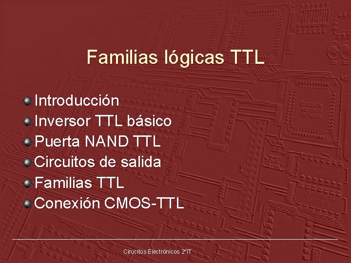 Familias lógicas TTL Introducción Inversor TTL básico Puerta NAND TTL Circuitos de salida Familias