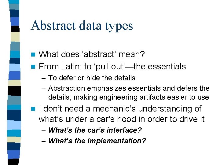 Abstract data types What does ‘abstract’ mean? n From Latin: to ‘pull out’—the essentials