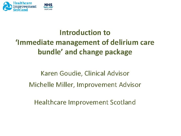 Introduction to ‘Immediate management of delirium care bundle’ and change package Karen Goudie, Clinical