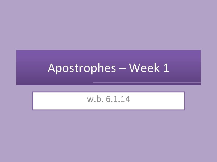 Apostrophes – Week 1 w. b. 6. 1. 14 
