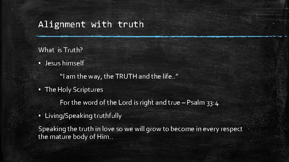 Alignment with truth What is Truth? ▪ Jesus himself “I am the way, the