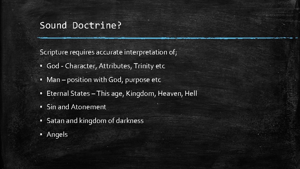 Sound Doctrine? Scripture requires accurate interpretation of; ▪ God - Character, Attributes, Trinity etc