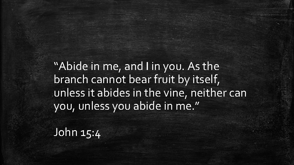 “Abide in me, and I in you. As the branch cannot bear fruit by