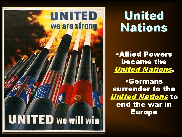 United Nations • Allied Powers became the United Nations. • Germans surrender to the