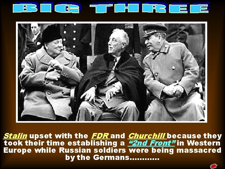 Big 3 Stalin upset with the FDR and Churchill because they took their time