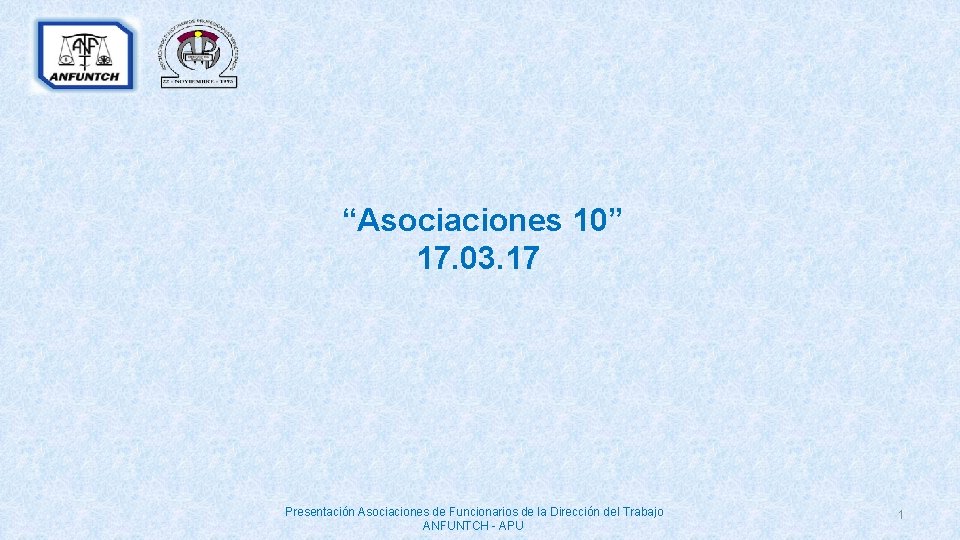 “Asociaciones 10” 17. 03. 17 Presentación Asociaciones de Funcionarios de la Dirección del Trabajo