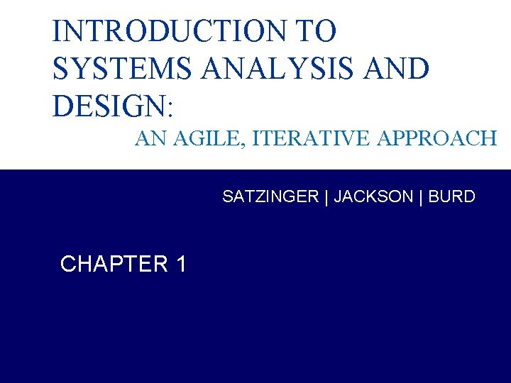 INTRODUCTION TO SYSTEMS ANALYSIS AND DESIGN: AN AGILE, ITERATIVE APPROACH SATZINGER | JACKSON |
