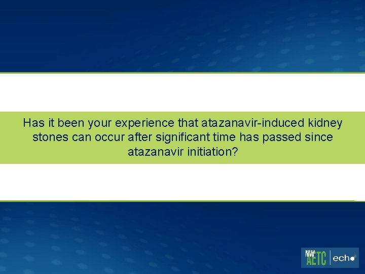 Has it been your experience that atazanavir-induced kidney stones can occur after significant time