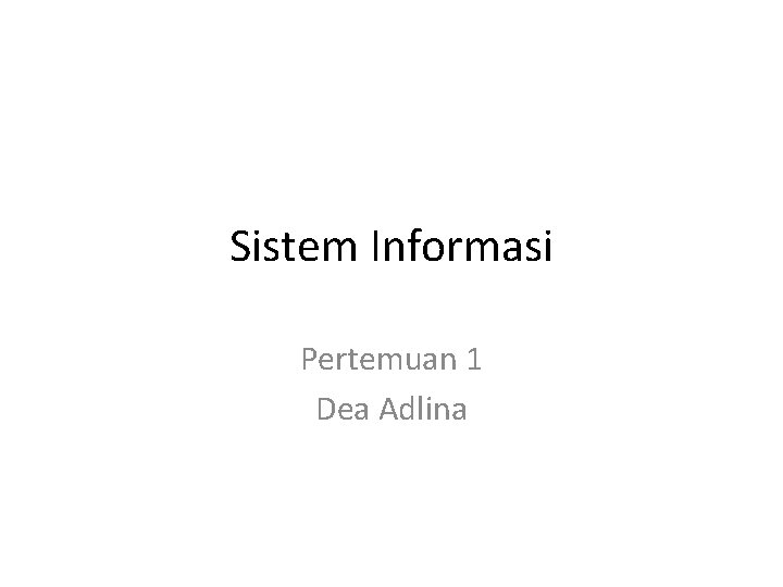 Sistem Informasi Pertemuan 1 Dea Adlina 