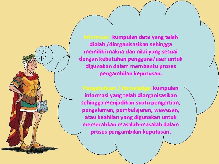 Informasi: kumpulan data yang telah diolah /diorganisasikan sehingga memiliki makna dan nilai yang sesuai