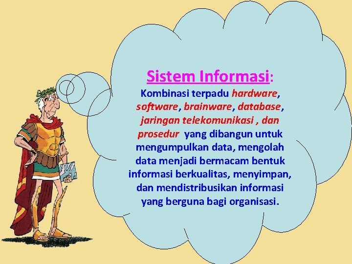 Sistem Informasi: Kombinasi terpadu hardware, software, brainware, database, jaringan telekomunikasi , dan prosedur yang