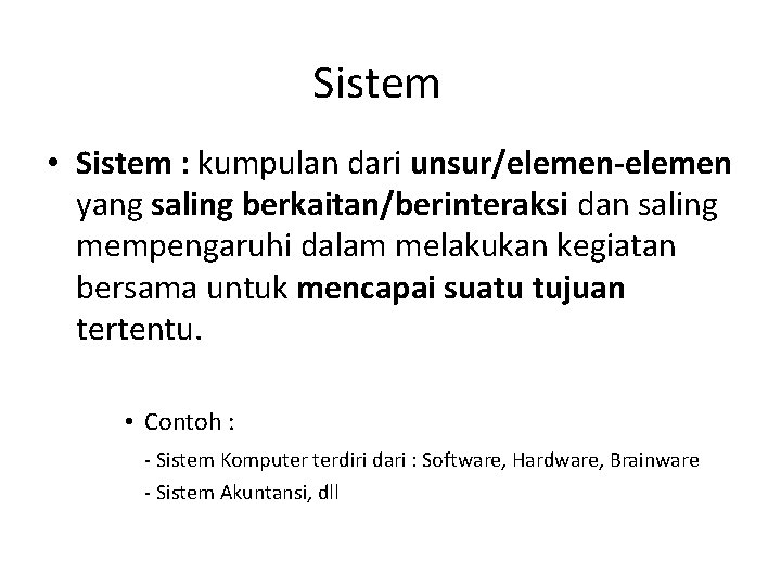 Sistem • Sistem : kumpulan dari unsur/elemen-elemen yang saling berkaitan/berinteraksi dan saling mempengaruhi dalam