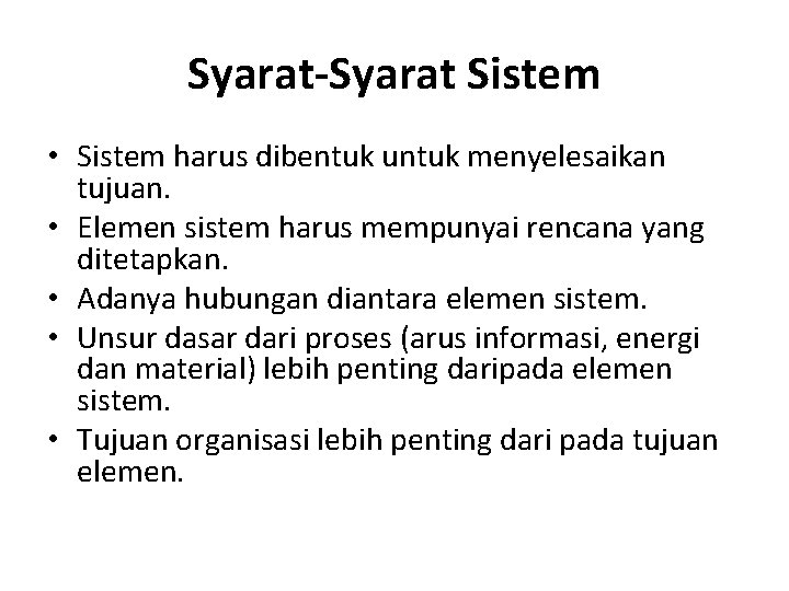 Syarat-Syarat Sistem • Sistem harus dibentuk untuk menyelesaikan tujuan. • Elemen sistem harus mempunyai