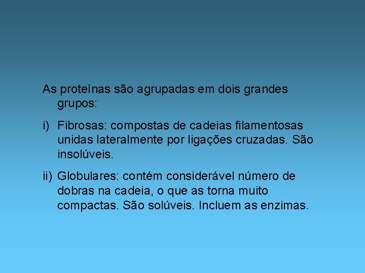 As proteínas são agrupadas em dois grandes grupos: i) Fibrosas: compostas de cadeias filamentosas