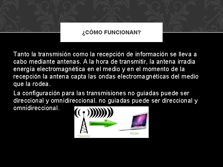 ¿CÓMO FUNCIONAN? Tanto la transmisión como la recepción de información se lleva a cabo