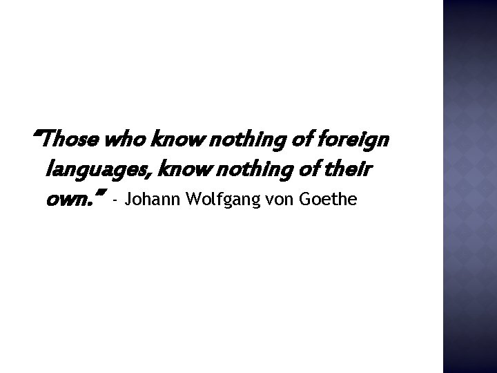 “Those who know nothing of foreign languages, know nothing of their own. ” -