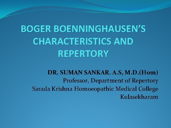 BOGER BOENNINGHAUSEN’S CHARACTERISTICS AND REPERTORY DR. SUMAN SANKAR. A. S, M. D. (Hom) Professor,