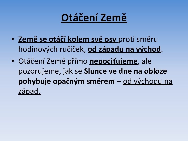 Otáčení Země • Země se otáčí kolem své osy proti směru hodinových ručiček, od