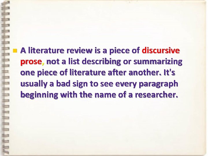 n A literature review is a piece of discursive prose, not a list describing