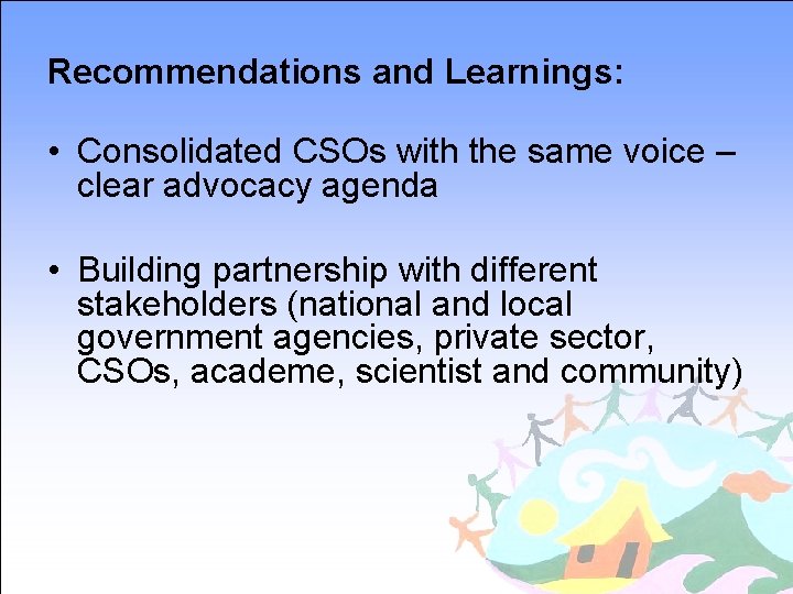Recommendations and Learnings: • Consolidated CSOs with the same voice – clear advocacy agenda