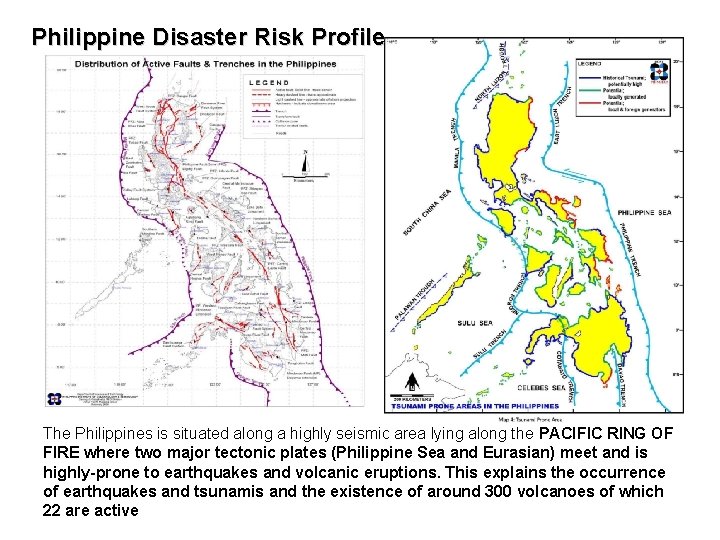 Philippine Disaster Risk Profile The Philippines is situated along a highly seismic area lying