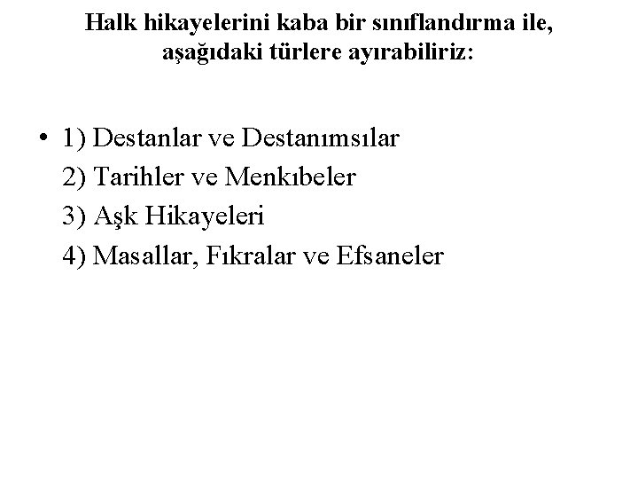 Halk hikayelerini kaba bir sınıflandırma ile, aşağıdaki türlere ayırabiliriz: • 1) Destanlar ve Destanımsılar