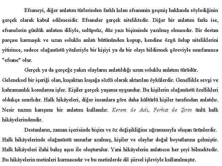 Efsaneyi, diğer anlatım türlerinden farklı kılan efsanenin geçmiş hakkında söylediğinin gerçek olarak kabul edilmesidir.