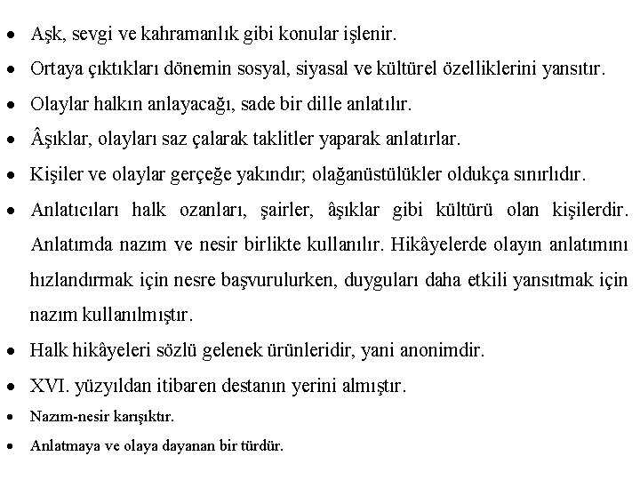  Aşk, sevgi ve kahramanlık gibi konular işlenir. Ortaya çıktıkları dönemin sosyal, siyasal ve