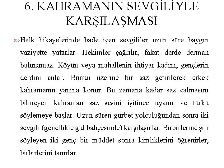 6. KAHRAMANIN SEVGİLİYLE KARŞILAŞMASI Halk hikayelerinde bade içen sevgililer uzun süre baygın vaziyette yatarlar.