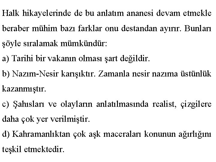 Halk hikayelerinde de bu anlatım ananesi devam etmekle beraber mühim bazı farklar onu destandan