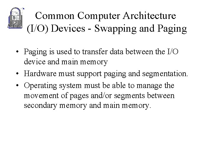 Common Computer Architecture (I/O) Devices - Swapping and Paging • Paging is used to