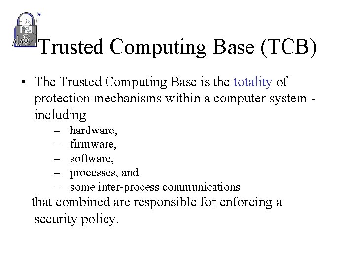 Trusted Computing Base (TCB) • The Trusted Computing Base is the totality of protection