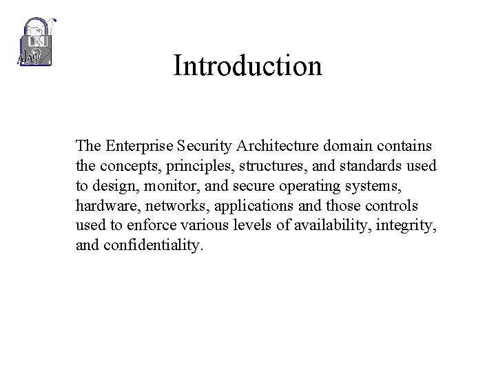 Introduction The Enterprise Security Architecture domain contains the concepts, principles, structures, and standards used