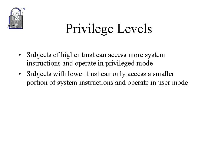 Privilege Levels • Subjects of higher trust can access more system instructions and operate