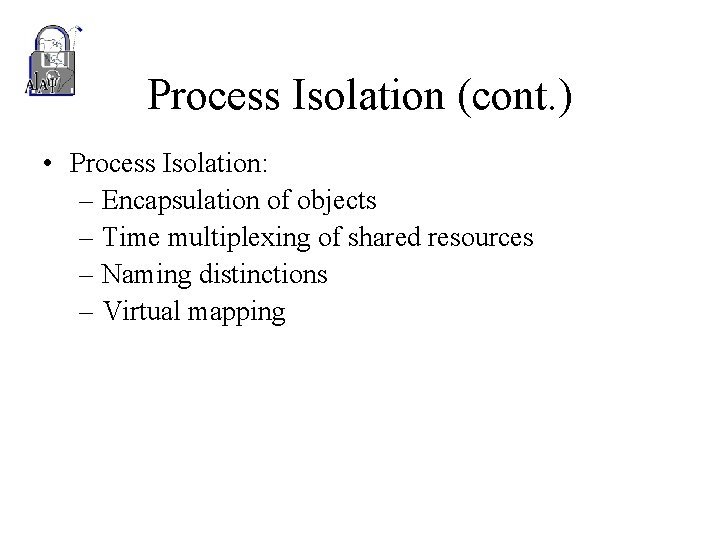 Process Isolation (cont. ) • Process Isolation: – Encapsulation of objects – Time multiplexing