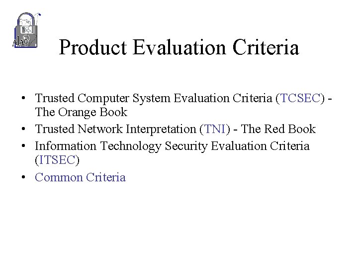 Product Evaluation Criteria • Trusted Computer System Evaluation Criteria (TCSEC) The Orange Book •