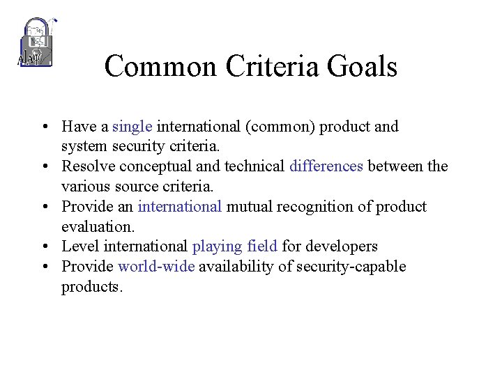 Common Criteria Goals • Have a single international (common) product and system security criteria.