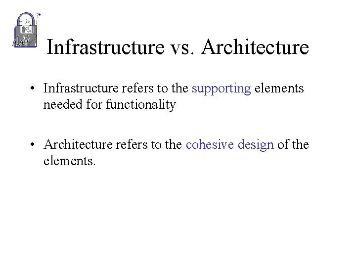 Infrastructure vs. Architecture • Infrastructure refers to the supporting elements needed for functionality •