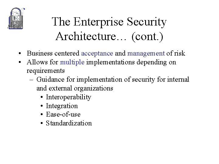 The Enterprise Security Architecture… (cont. ) • Business centered acceptance and management of risk